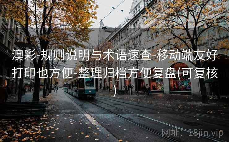 澳彩-规则说明与术语速查-移动端友好打印也方便-整理归档方便复盘(可复核)