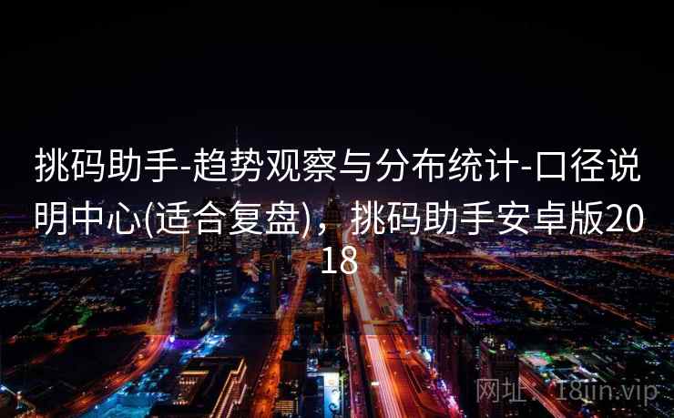 挑码助手-趋势观察与分布统计-口径说明中心(适合复盘)，挑码助手安卓版2018